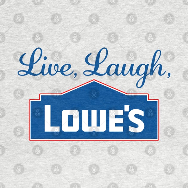 Live Laugh Lowes Funny Hardware Store Love by KC Crafts & Creations